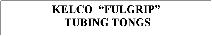 Text Box: KELCO&nbsp; �FULGRIP�
&nbsp;TUBING TONGS
